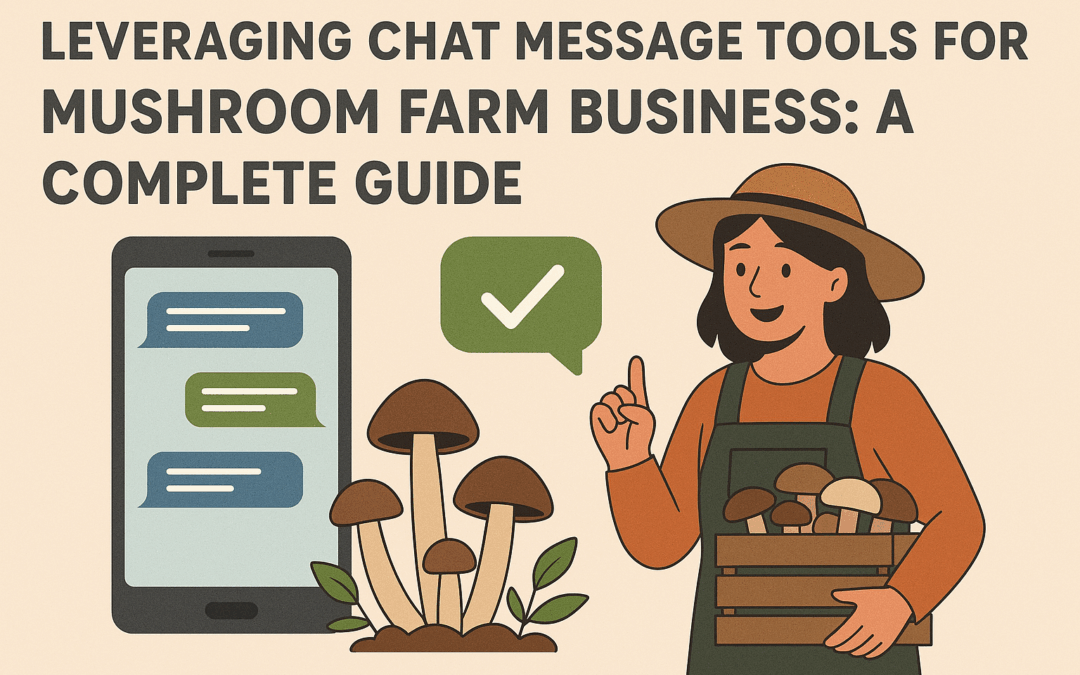 Leveraging Chat Message Tools for Your Mushroom Farm Business: A Complete Guide